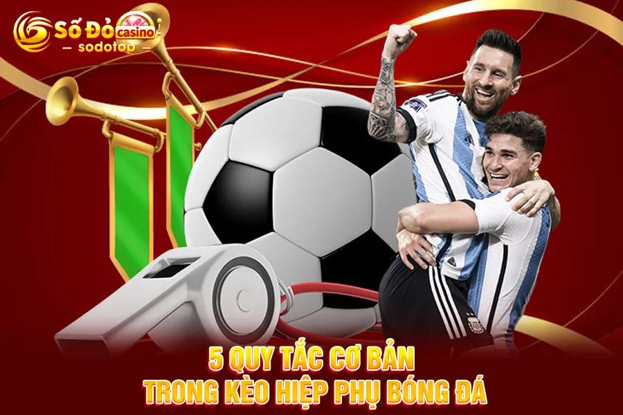 5-quy-tắc-cơ-bản-trong-kèo-hiệp-phụ-bóng-đá
